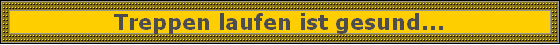 Treppen laufen ist gesund...